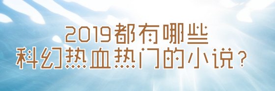 2019都有哪些科幻热血热门的小说？